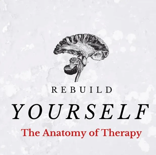 Rebuild yourself The anatomy of therapy podcast
